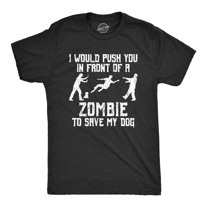 Custom T-Shirts for Music Festivals-I Would Push You In Front Of A Zombie To Save My Dog Men's T Shirt