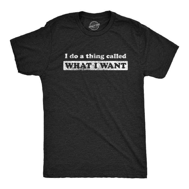 Custom T-Shirts with Seasonal Designs-I Do A Thing Called What I Want Men's T Shirt