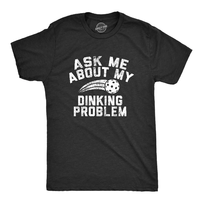 Custom T-Shirts with Inspirational Quotes-Ask Me About My Dinking Problem Men's T Shirt