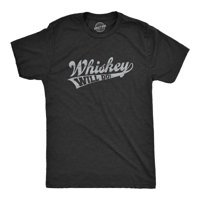 Custom T-Shirts with Quick Dry Fabric-Whiskey Will Do Men's T Shirt