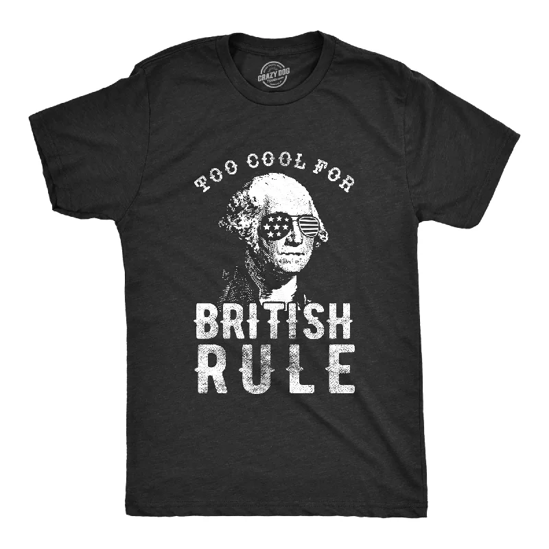 Custom T-Shirts for Political Campaigns-Too Cool For British Rule Men's T Shirt