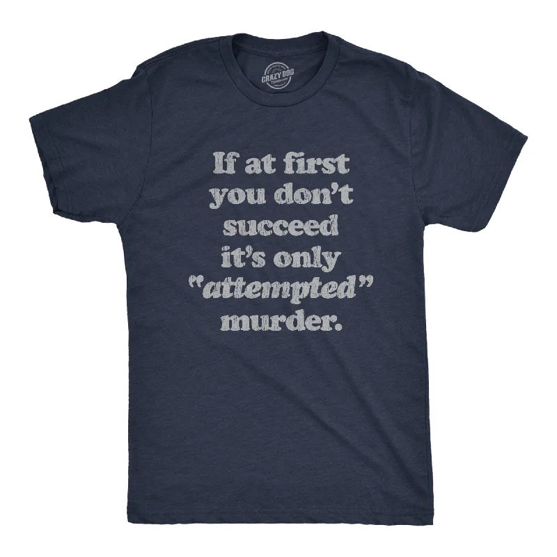 Custom T-Shirts with Inspirational Quotes-If At First You Don't Succeed It's Only Attempted Murder Men's T Shirt