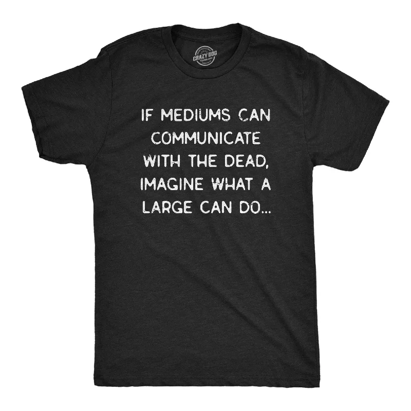 Custom T-Shirts for Slim Fit-Mediums Can Communicate With The Dead Men's T Shirt