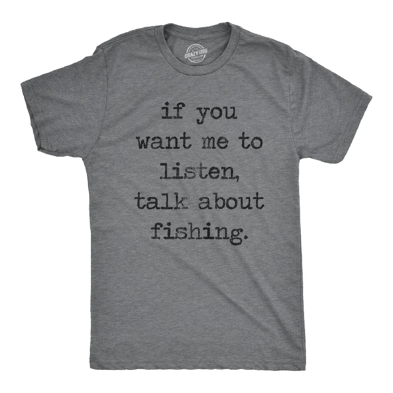 Custom T-Shirts with Custom Designs-If You Want Me To Listen Talk About Fishing Men's T Shirt