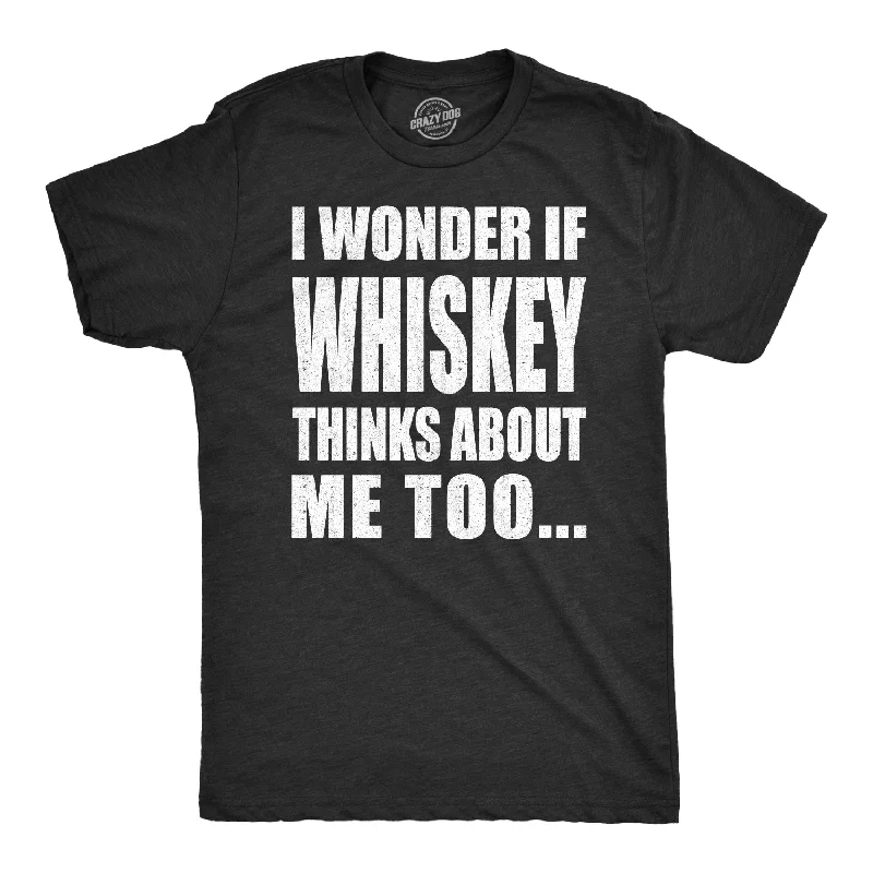 Custom T-Shirts for Active Lifestyles-I Wonder If Whiskey Thinks About Me Too Men's T Shirt