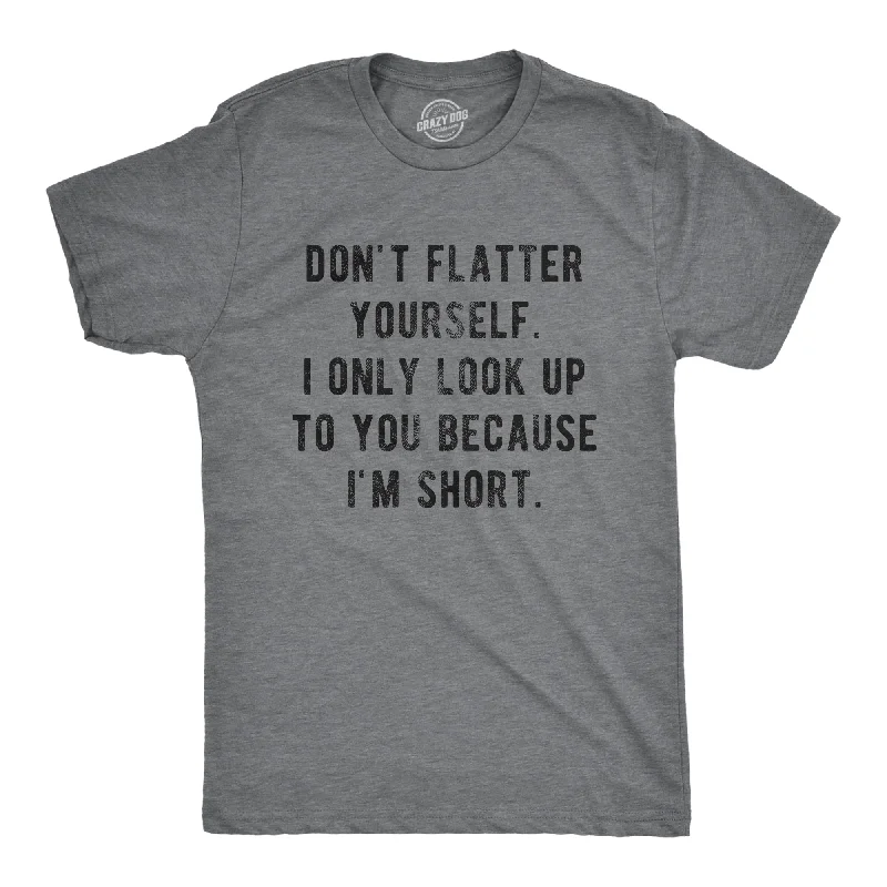 Custom T-Shirts for All-Season Comfort-I Only Look Up To You Because I'm Short Men's T Shirt