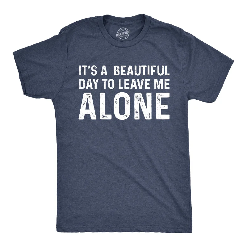 Custom T-Shirts for Gym Goers-It's A Beautiful Day To Leave Me Alone Men's T Shirt