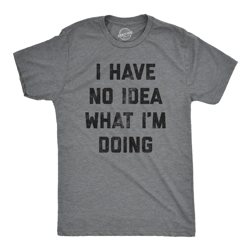 Custom T-Shirts for Warm Weather-I Have No Idea What I'm Doing Men's T Shirt