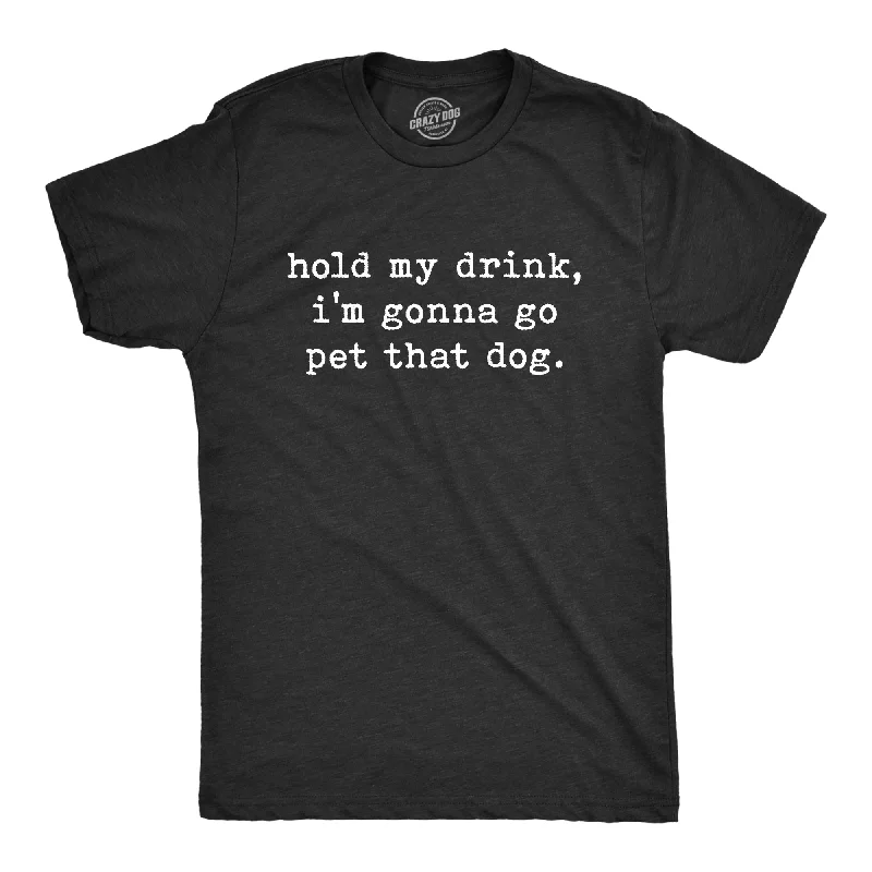 Custom T-Shirts for School Spirit-Hold My Drink I'm Gonna Go Pet That Dog Men's T Shirt