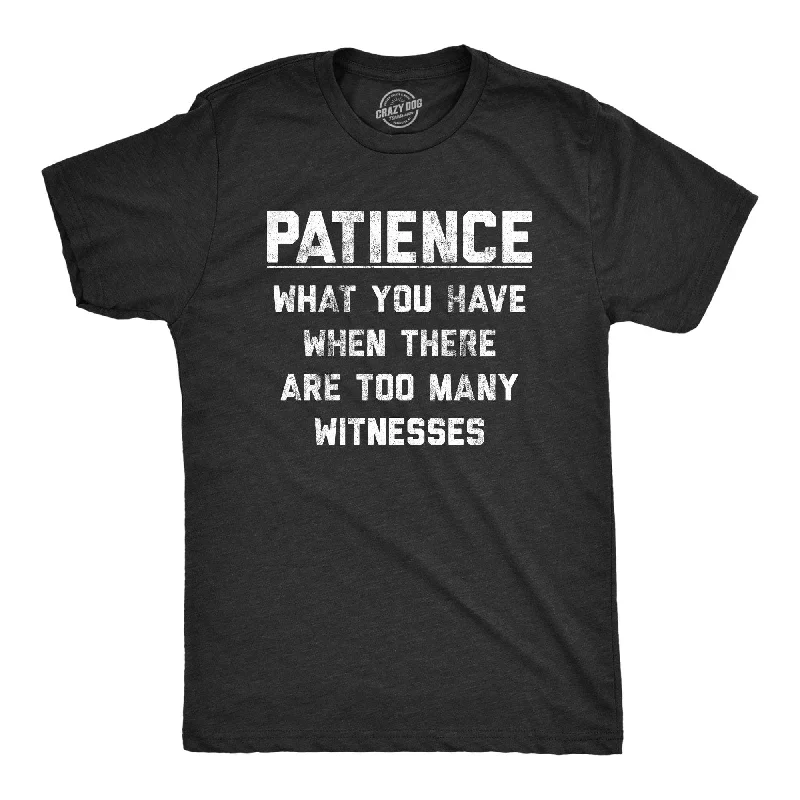 Custom T-Shirts for Gym Goers-Patience What You Have When There Are Too Many Witnesses Men's T Shirt