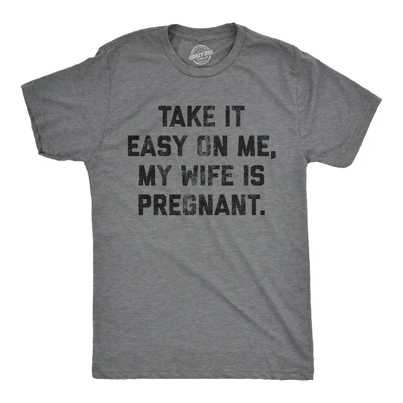 Custom T-Shirts with Funny Graphics-Take It Easy On Me My Wife Is Pregnant Men's T Shirt