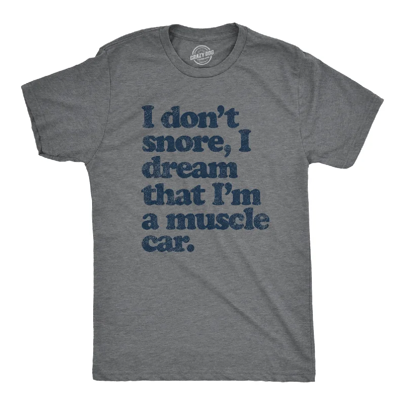 Custom T-Shirts with Logos-I Dont Snore I Dream That Im In A Muscle Car Men's T Shirt