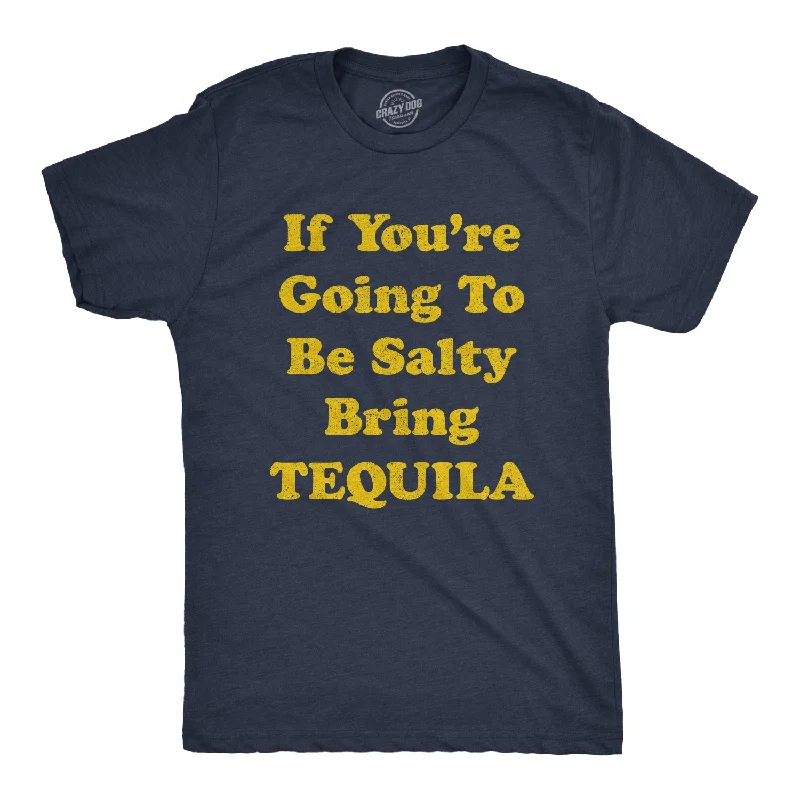 Custom T-Shirts for Family Gatherings-If You're Going To Be Salty Bring Tequila Men's T Shirt