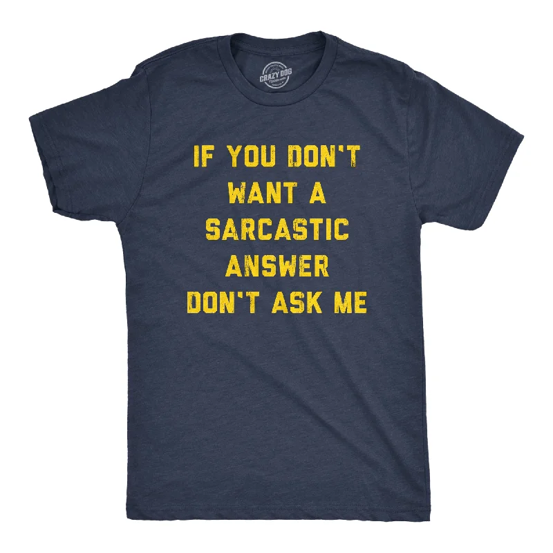 Custom T-Shirts for Sports Fans-If You Dont Want A Sarcastic Answer Dont Ask Me Men's T Shirt