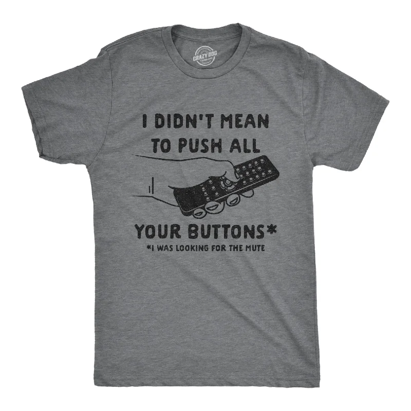 Custom T-Shirts for Winter Wear-I Didn't Mean To Push All Your Buttons Men's T Shirt