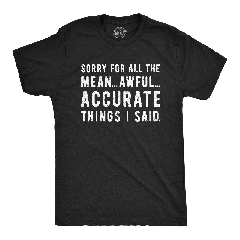 Custom T-Shirts for Design Enthusiasts-Sorry For All The Mean Awful Accurate Things I Said Men's T Shirt