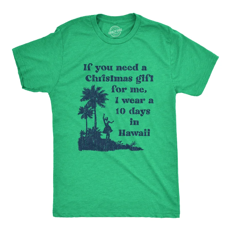 Custom T-Shirts with Recycled Materials-If You Need A Christmas Gift For Me I Wear A 10 Days In Hawaii Men's T Shirt